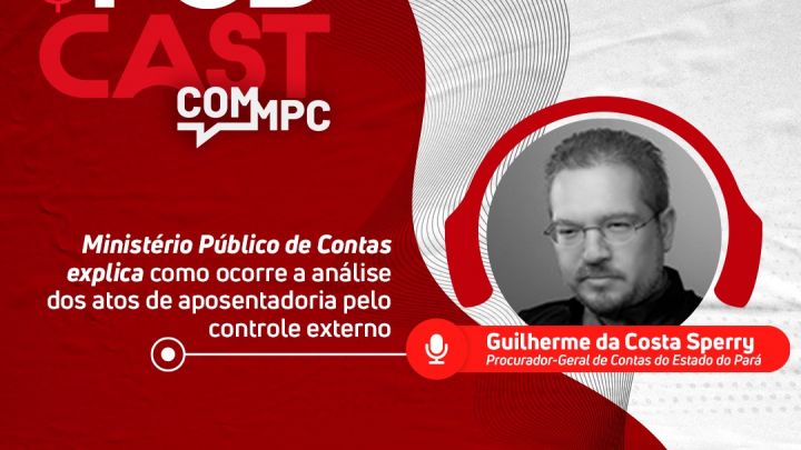 Série PODCOM MPC aborda fiscalização das aposentadorias no serviço público